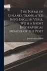 Johann Ludwig Uhland - The Poems of Uhland, Translated Into English Verse, With a Short Biographical Memoir of the Poet