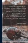 John Gregory Bourke - Scatalogic Rites Of All Nations. A Dissertation Upon The Employment Of Excrementitious Remedial Agents In Religion, Therapeutics, Divination, Witchcra