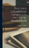 William Allan Neilson - The Chief Elizabethan Dramatists, Excluding Shakespeare