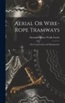 Alexander James Wallis-Tayler - Aerial Or Wire-Rope Tramways: Their Construction and Management