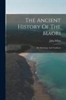 John White - The Ancient History Of The Maori: His Mythology And Traditions