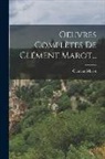 Clément Marot - Oeuvres Complètes De Clément Marot