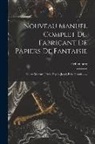Fichtenberg - Nouveau Manuel Complet Du Fabricant De Papiers De Fantaisie: Papiers Marbrés, Unis, Piqués, Jaspé, Bois, Granits