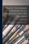 Charles Dalbon - Traité Technique Et Raisonné De La Restauration Des Tableaux: Précéde D'Une Étude Sur Leur Conservation