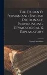 Byramji Sorabshaw - The Student's Persian and English Dictionary, Pronouncing, Etymological, & Explanatory