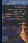 Charles Samaran - La Maison D'armagnac Au Xve Siècle Et Les Dernières Luttes De La Féodalité Dans Le Midi De La France