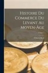 Wilhelm Heyd - Histoire Du Commerce Du Levant Au Moyen-Âge; Volume 1