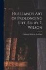 Christoph Wilhelm Hufeland - Hufeland's Art of Prolonging Life, Ed. by E. Wilson