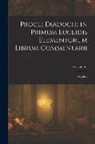 Proclus - Procli Diadochi in Primum Euclidis Elementorum Librum Commentarii; Volume 161