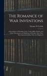 Thomas W. Corbin - The Romance of war Inventions; a Description of Warships, Guns, Tanks, Rifles, Bombs, and Other Instruments and Munitions of Warfare, how They Were In