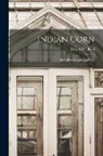 Edward Enfield - Indian Corn: Its Value, Culture, and Uses