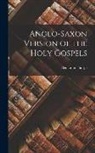 Benjamin Thorpe - Anglo-Saxon Version of the Holy Gospels