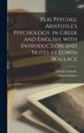 Aristotle Aristotle, Edwin Wallace - Peri psyches. Aristotle's psychology, in Greek and English, with introduction and notes by Edwin Wallace