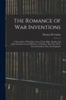 Thomas W. Corbin - The Romance of war Inventions; a Description of Warships, Guns, Tanks, Rifles, Bombs, and Other Instruments and Munitions of Warfare, how They Were In