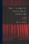 Carlo Blasis, Stewart D. Headlam - The Theory of Theatrical Dancing; With a Chapter on Pantomime