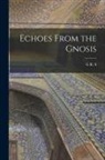 G. R. S. Mead - Echoes From the Gnosis
