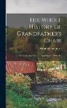 Nathaniel Hawthorne - The Whole History of Grandfather's Chair: Or, True Stories From New England History, 1620-1803