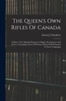 Ernest J. Chambers - The Queen's Own Rifles Of Canada: A History Of A Splendid Regiment's Origin, Development And Services, Including A Story Of Patriotic Duties Well Perf
