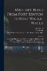 John Mullan, P M Engle, W W Johnson - Military Road From Fort Benton To Fort Walla-walla: Letter From The Secretary Of War, Transmitting The Report Of Lieutenant Mullan, In Charge Of The C