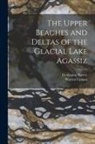Warren Upham, Geological Survey - The Upper Beaches and Deltas of the Glacial Lake Agassiz