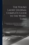 Anonymous - The Young Ladies' Journal Complete Guide to the Work-Table: Containing Instructions in Berlin Work, Crochet, Drawn-Thread Work, Embroidery, Knitting