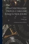 Camille Pagé - La Coutellerie Depuis L'origine Jusqu'à Nos Jours: La Fabrication Ancienne & Moderne; Volume 1