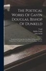 Gawin Douglas, Maffeo Vegio, Virgil - The Poetical Works Of Gavin Douglas, Bishop Of Dunkeld: Translation Of Virgil [the Xiii. Bukes Of Eneados Of The Famose Poete Virgill] Notes And Vario