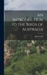 John Gould - An Introduction to the Birds of Australia