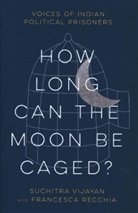 Francesca Recchia, Suchitra Vijayan, Suchitra Recchia Vijayan - How Long Can the Moon Be Caged?