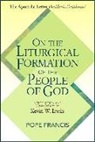 Pope Francis, Pope/ Irwin Francis - On the Liturgical Formation of the People of God