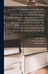 Petrus Abaelardus, Pierre Bayle, John Hughes - Letters of Abelard and Heloise. to Which Is Prefix'd, a Particular Account of Their Lives, Amours, and Misfortunes, Extr. Chiefly From [The Dictionnai