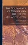 Richard Francis Burton - The Gold-Mines of Midian and the Ruined Midianite Cities: A Fortnight's Tour in North-Western Arabia