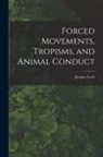 Jacques Loeb - Forced Movements, Tropisms, and Animal Conduct