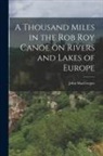 John Macgregor - A Thousand Miles in the Rob Roy Canoe on Rivers and Lakes of Europe