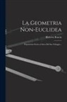 Roberto Bonola - La Geometria Non-euclidea: Esposizione Storico-critica Del Suo Sviluppo