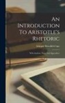 Edward Meredith Cope - An Introduction To Aristotle's Rhetoric: With Analysis, Notes And Appendices
