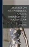 John Austin, Robert Campbell - Lectures On Jurisprudence, Or, the Philosophy of Positive Law