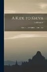 Fred Burnaby - A Ride to Khiva: Travels and Adventures in Central Asia