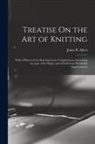 Jonas B. Aiken - Treatise On the Art of Knitting: With a History of the Knitting Loom: Comprising an Interesting Account of Its Origin, and of Its Recent Wonderful Imp