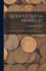 Pierre-Joseph Proudhon - Qu'est-Ce Que La Propriété?: Ou, Recherches Sur Le Principe Du Droit Et Du Gouvernement