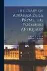 Abraham De La Pryme, Charles De La Pryme, Charles Jackson - The Diary of Abraham De la Pryme, the Yorkshire Antiquary