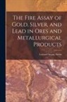 Leonard Strong Austin - The Fire Assay of Gold, Silver, and Lead in Ores and Metallurgical Products