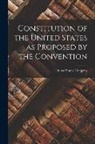 United States Congress - Constitution of the United States as Proposed by the Convention