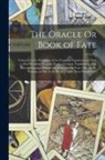 Anonymous - The Oracle Or Book of Fate: Formerly in the Possession of the Emperor Napoleon, and Now First Rendered English, From a German Translation, of an A