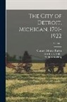 Clarence Monroe Burton, Gordon K. Miller, William Stocking - The City of Detroit, Michigan, 1701-1922; Volume 1