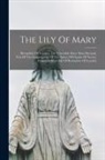 Anonymous - The Lily Of Mary: Bernadette Of Lourdes, The Venerable Sister Mary Bernard, Nun Of The Congregation Of The Sisters Of Charity Of Nevers