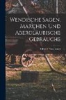 Edmund Veckenstedt - Wendische Sagen, Märchen und Abergläubische Gebräuche