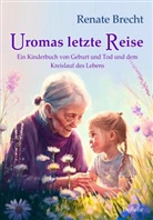 Renate Brecht - Uromas letzte Reise - Ein Kinderbuch von Geburt und Tod und dem Kreislauf des Lebens