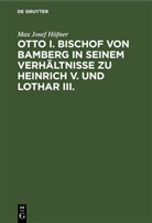 Max Josef Höfner - Otto I. Bischof von Bamberg in seinem Verhältnisse zu Heinrich V. und Lothar III.