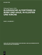 Edmund Ungerer - Elsässische Altertümer in Burg und Haus, in Kloster und Kirche - Band 1, Halbband 1: Elsässische Altertümer in Burg und Haus, in Kloster und Kirche. Band 1, Halbband 1